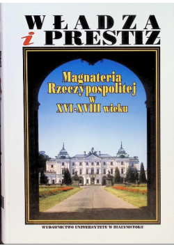 Władza i prestiż Magnateria Rzeczypospolitej w XVI - XVIII wieku