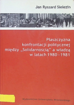 Plaszczyzna konfrontacji politycznej miedzy Solidarnością a władzą w latach 1980 - 1981