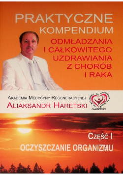Praktyczne kompendium odmładzania i całkowitego uzdrawiania z chorób i raka Część 1 Oczyszczanie organizmu