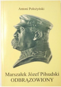 Marszałek Józef Piłsudski odbrązowiony