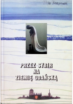 Przez Sybir na Ziemię Gdańską Część 2