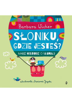 Małe historie o Słoniku T.1 Słoniku, gdzie jesteś?