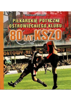 Piłkarskie potyczki ostrowieckiego klubu 80 lat KSZO