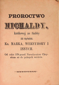 Proroctwo Michaldy, królowej ze Sabby 13 Sybilli. Ks. Marka, Wernyhory i innych. Od roku 578 przed Narodzeniem Chrystusa aż do późnych wieków.