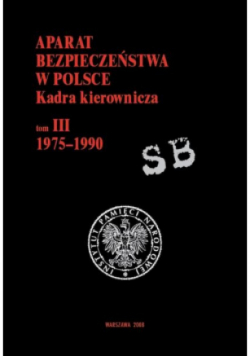 Aparat bezpieczeństwa w Polsce Kadra kierownicza Tom 3 1975 - 1990