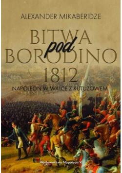 Bitwa pod Borodino 1812. Napoleon w walce z Kutuzowem