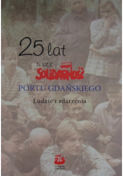 25 lat NSZZ Solidarność Portu Gdańskiego Ludzie i zdarzenia