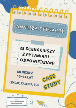 Analiza sytuacji – case study. 25 scenariuszy z pytaniami i odpowiedziami dla młodzieży 10–14 lat