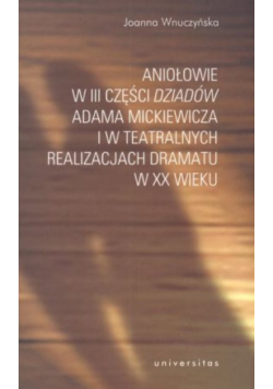 Aniołowie w III części Dziadów Adama Mickiewicza w teatralnych realizacjach dramatu w XX wieku