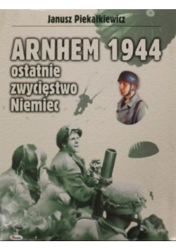 Arnhem 1944 ostatnie zwycięstwo Niemiec