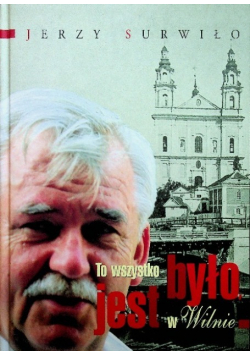 To wszystko było jest w Wilnie