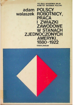 Polscy robotnicy, praca i związki zawodowe w Stanach Zjednoczonych Ameryki 1880 - 1922