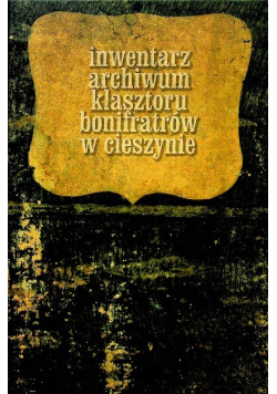 Inwentarz archiwum klasztoru bonifratrów w Cieszynie
