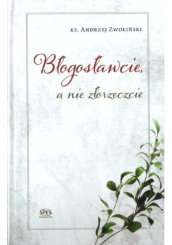 Błogosławcie a nie złorzeczcie