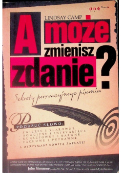A może zmienisz zdanie Sekrety perswazyjnego pisania