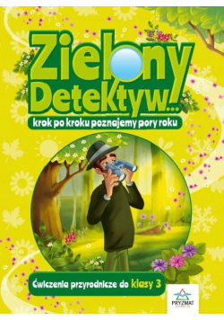 Zielony detektyw krok po kroku poznajemy pory roku : ćwiczenia przyrodniczo-matematyczne dla uczniów klasy 3
