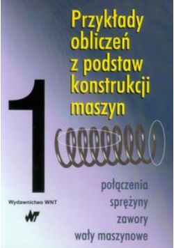 Przykłady obliczeń z podstaw konstrukcji maszyn  Tom 1