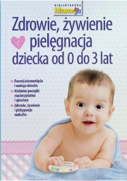 Mamo to ja. Zdrowie, żywienie i pielęgnacja dziecka od 0 do 3 lat