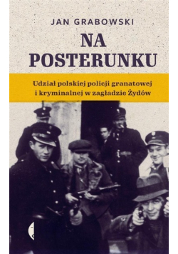 Na posterunku udział polskiej policji granatowej i kryminalnej w zagładzie Żydów