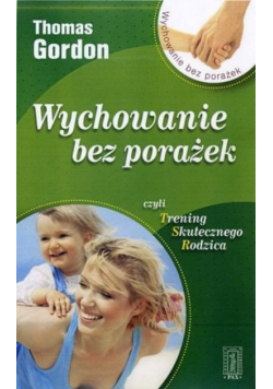 Wychowanie bez porażek czyli trening skutecznego rodzica