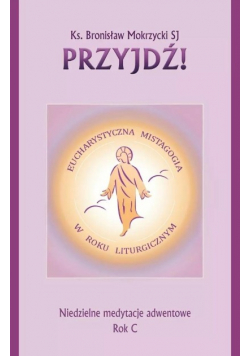 Przyjdź. Niedzielne medytacje adwentowe