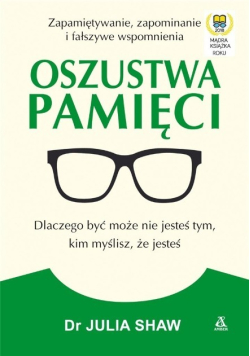 Oszustwa pamięci Dlaczego być może nie jesteś tym, kim myślisz, że jesteś.