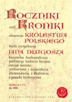 Roczniki Czyli Kroniki Sławnego Królestwa Polskiego Księga 1 i 2 do 1038
