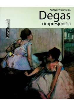 Klasycy sztuki Tom  26 Degas i impresjoniści
