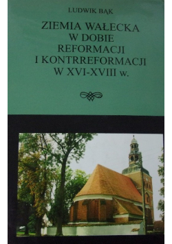 Ziemia wałecka w dobie reformacji i kontrreformacji w XVI - XVIII w