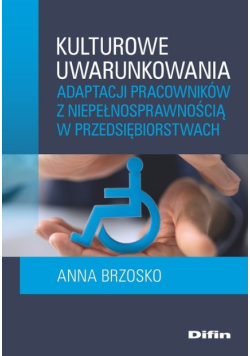 Kulturowe uwarunkowania adaptacji pracowników z niepełnosprawnością w przedsiębiorstwach