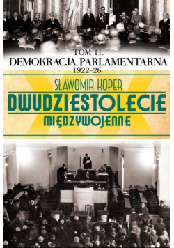 Dwudziestolecie międzywojenne Tom 11 Demokracja parlamentarna 1922 - 26