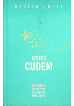 Jesteś cudem 50 lekcji jak uczynić niemożliwe możliwym