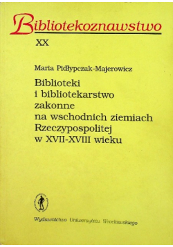 Biblioteki i bibliotekarstwo zakonne na wschodnich ziemiach rzeczypospolitej w XVII - XVIII wieku