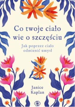Co twoje ciało wie o szczęściu? jak poprzez ciało odmienić umysł