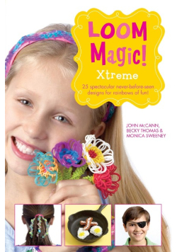 Loom Magic Xtreme! 25 Spectacular, Never-Before-Seen Designs for Rainbows of Fun