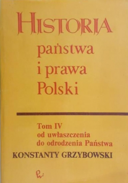 Grzybowski Konstanty - Historia państwa i prawa Polski, Tom IV