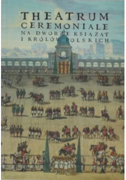 Theatrum ceremoniale na dworze królów i książąt polskich