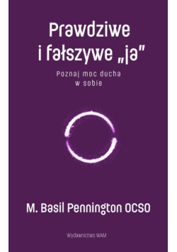 Prawdziwe i fałszywe ja Poznaj moc ducha w sobie