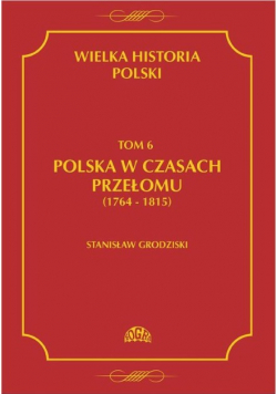 Wielka historia Polski Tom 6 Polska w czasach przełomu 1764 -1815