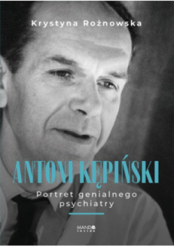 Antoni Kępiński Portret genialnego psychiatry