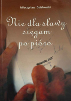 Nie dla sławy sięgam po pióro