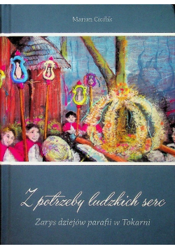 Z potrzeby ludzkich serc Zarys dziejów parafii w Tokarni