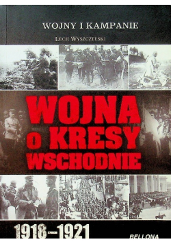 Wojna o kresy wschodnie 1918 - 1921