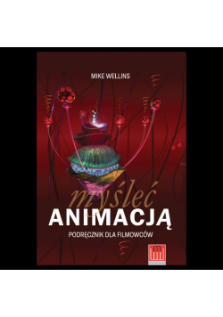 Myśleć animacją Podręcznik dla filmowców