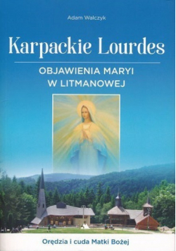 Karpackie Lourdes Objawienia Maryi w Litmanowej