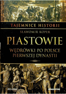 Tajemnica historii Piastowie Wędrówki po Polsce pierwszej dynastii Tom 40