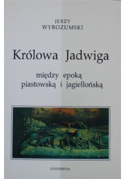 Królowa Jadwiga między epoką piastowską i jagiellońską