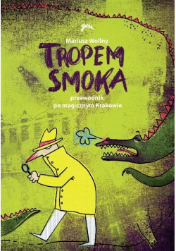 Tropem smoka Przewodnik po magicznym Krakowie