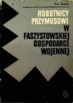 Robotnicy przymusowi w faszystowskiej gospodarce wojennej