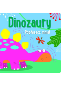 Pogłaszcz mnie! Dinozaury